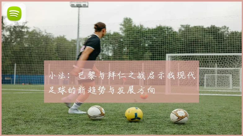 小法：巴黎与拜仁之战启示我现代足球的新趋势与发展方向